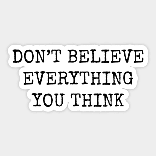 Don't Believe Everything You Think Sticker